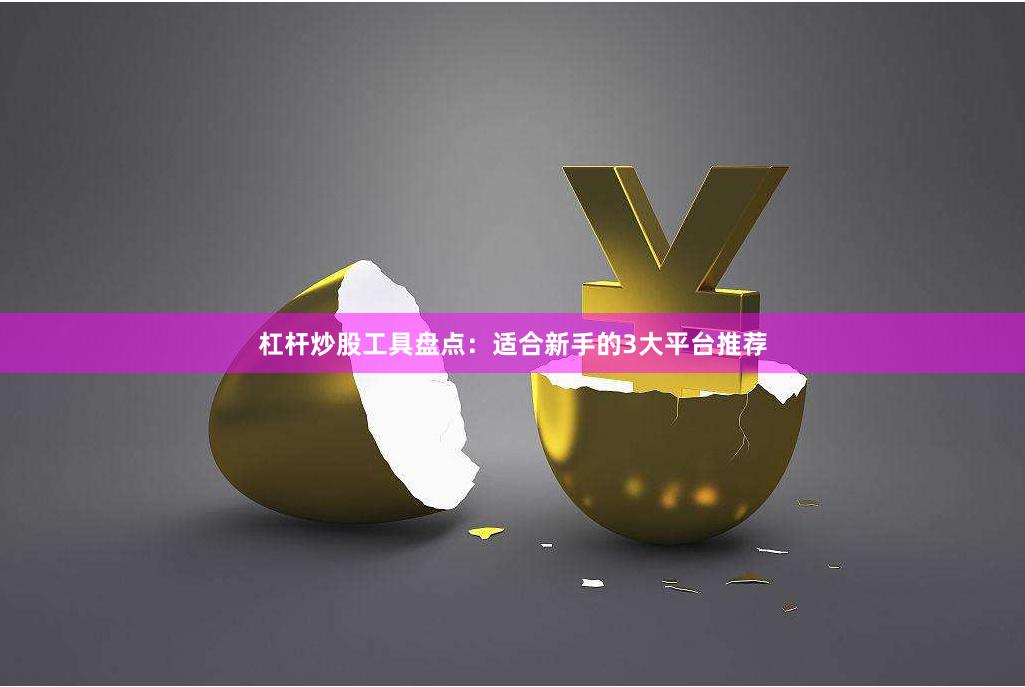 杠杆炒股工具盘点：适合新手的3大平台推荐